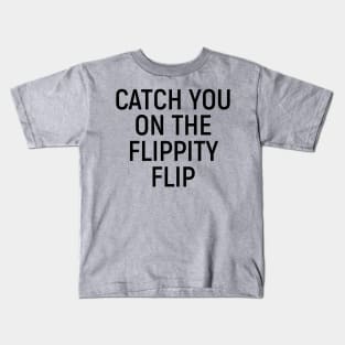 Catch You On The Flippity Flip Kids T-Shirt